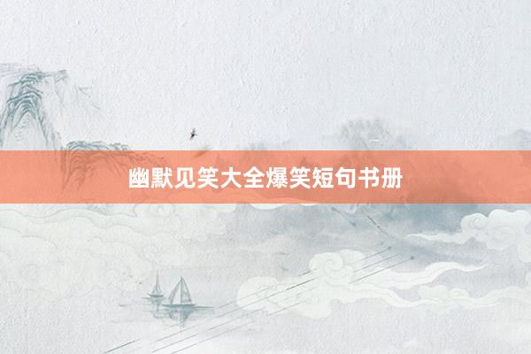 幽默见笑大全爆笑短句书册